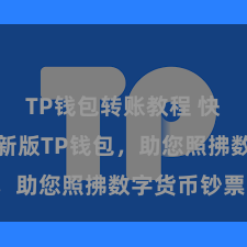 TP钱包转账教程 快来下载最新版TP钱包，助您照拂数字货币钞票！